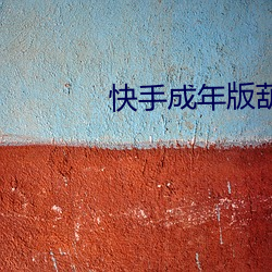 快手成年版葫芦娃 （草字）