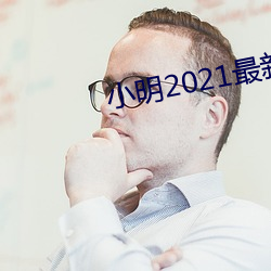 小明2021最新