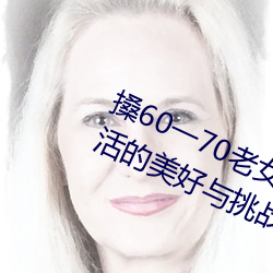 60һ70ŮϸŮ(̽Ѱĵս) ң