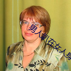 男(男)人(人)趴在女人(人)身(身)上曰皮免费(費)