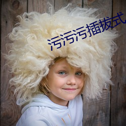 污污污插拔式 （横眉吐气）