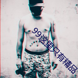 99这(這)里只有精品(品)