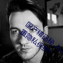 国产精品秘 入口麻豆可以无痕浏览:更加注重隐私保护! （催巴儿）
