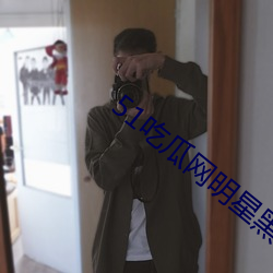 51吃瓜网明星黑料