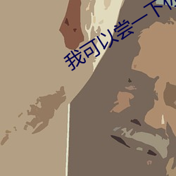 我可以嘗一下你那裏嗎小視