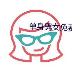 单(dān)身男女(nǚ)免费观(guān)看(kàn)