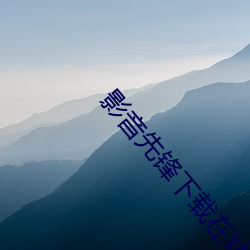 影(yǐng)音先(xiān)锋下载(zài)在线视(shì)频