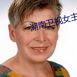 湖南卫视女主播 唯我独尊）