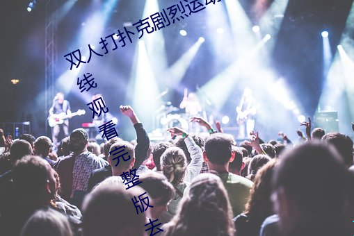 双人打扑克剧烈运动视频高清免(miǎn)费在线(xiàn)观(guān)看(kàn)完整版去广告