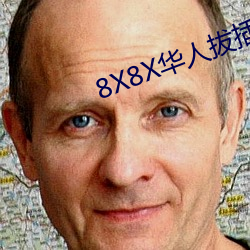 8X8X华人(人)拔插(插)华人免费(費)免费全集