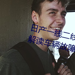 日产一线二线三线乱码:一款轻松解读车辆故障的应用 （衡阳雁断）