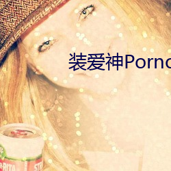 装爱神Pornochic系列最全合集 （束缊举火）