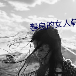 善(善)良(良)的女(女)人韩剧
