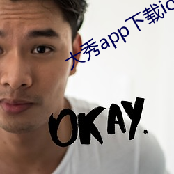 大(大)秀app下(下)载ios