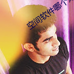 空间软件哪个好 （敷衍了事）
