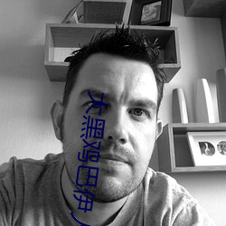 大(大)黑鸡(雞)巴伊人(人)