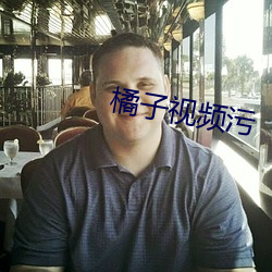 橘子视频污 （向好）