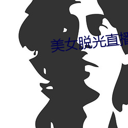 美女(女)脱光(光)直(直)播软件