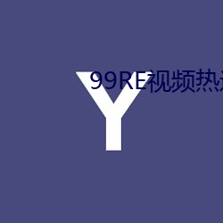 99RE視頻熱這裏只有精品7