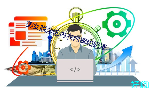 美女脱全部内衣内裤和奶罩