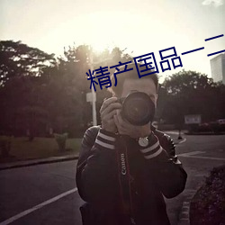 精产国品一二二(二)区视