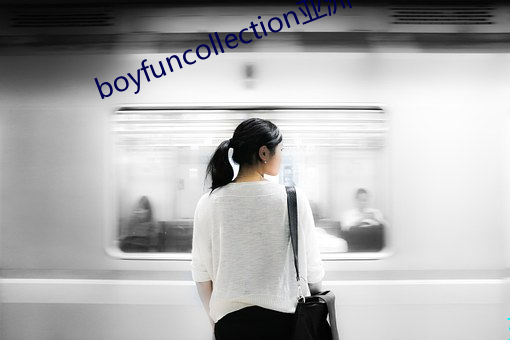 boyfuncollection亚洲(zhōu)