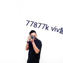 77877k viv趣播 （口说无凭）