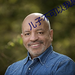 儿(ér)子不可以(yǐ)我(wǒ)是你妈