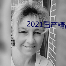 2021囯产(産)精品微(微)柏