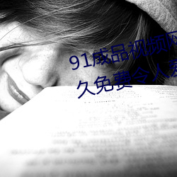 91成品视频网入口点击量惊人 永久免费令人爱不释手 （橡饭菁羹）