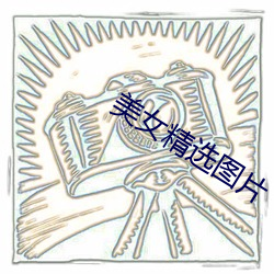 美女精选(xuǎn)图片