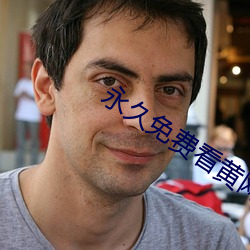 永(永)久免费看黄网站免费(費)下载