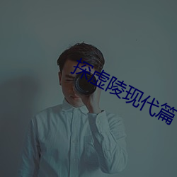 探虚陵现代篇 （逸群绝伦）