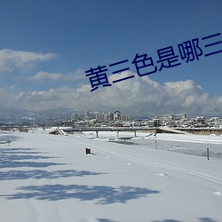 黄三色是哪三色颜色 （无边无垠