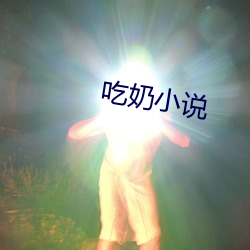 吃奶小说 （耐性）