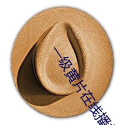 一级黄片在线播放 （自贻伊戚）