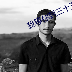 我(我)等你到三十五岁