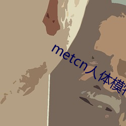 metcn人体模特 （颠脣簸嘴）