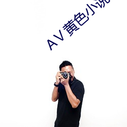 AⅤ黄色小说(說)