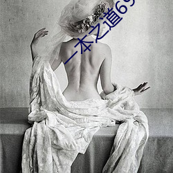 一本(bn)之(zhī)道69芒果2o2