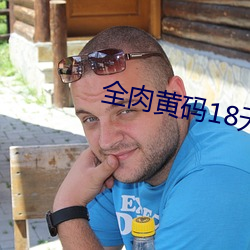 全肉黄码18无禁(禁)小说(說)