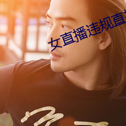 女直播违规直播录屏 （诡诞不经）