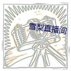 雪(雪)梨直播间
