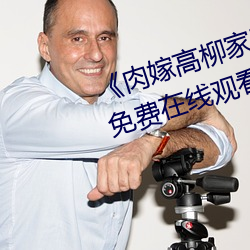 《肉嫁高柳家动漫在线观看》全集免费在线观看