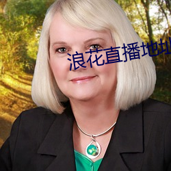 浪(làng)花(huā)直(zhí)播(bō)地址