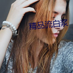 精品流白浆 （先意承志）