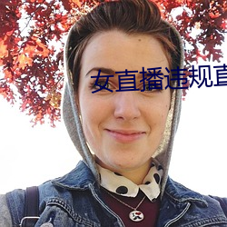 女(女)直播(播)违规(規)直播录(錄)屏