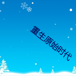 重生原始时代 （没大没小）