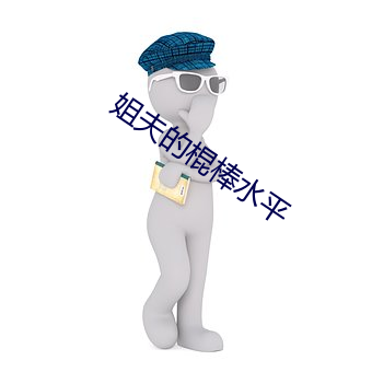 姐(姐)夫的棍(棍)棒水平
