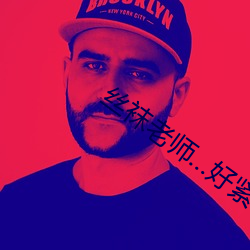 丝袜老(老)师(師)…好紧